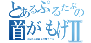 とあるぷるたぶの首がもげるⅡ（ぷるたぶの首は二度もげる）