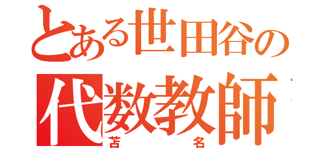 とある世田谷の代数教師（苫名）