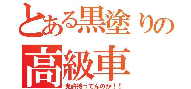 とある黒塗りの高級車（免許持ってんのか！！）