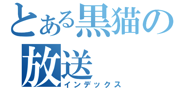 とある黒猫の放送（インデックス）