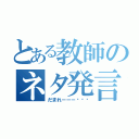 とある教師のネタ発言（だまれーーー⤴⤴⤴）