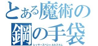 とある魔術の鋼の手袋（レッサースペシャルカスタム）