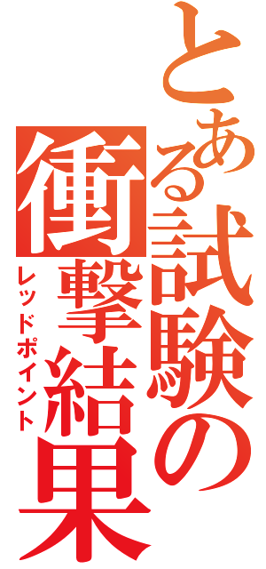 とある試験の衝撃結果Ⅱ（レッドポイント）