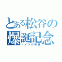 とある松谷の爆誕記念（ドイツの脅威）