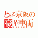 とある京阪の豪華車両（８０００系）