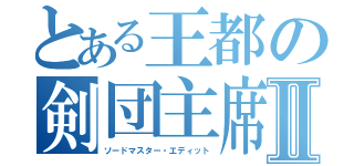 とある王都の剣団主席Ⅱ（ソードマスター・エディット）