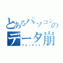 とあるパソコンのデータ崩壊（フォーマット）