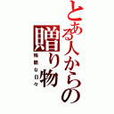 とある人からの贈り物（残酷な日々）