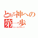 とある神への第一歩（ファーストステップ）