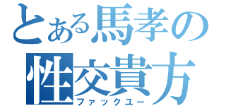 とある馬孝の性交貴方（ファックユー）