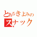 とあるきよみのスナック（帳）