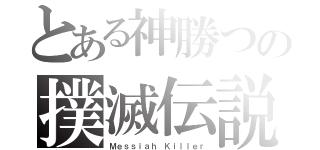 とある神勝つの撲滅伝説（Ｍｅｓｓｉａｈ Ｋｉｌｌｅｒ）