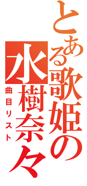 とある歌姫の水樹奈々（曲目リスト）