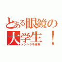 とある眼鏡の大学生！（メンヘラ予備軍）