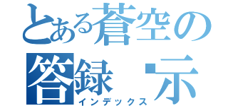 とある蒼空の答録啟示（インデックス）