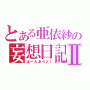 とある亜依紗の妄想日記Ⅱ（ばーんあうと！）