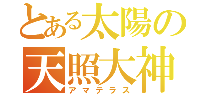 とある太陽の天照大神（アマテラス）