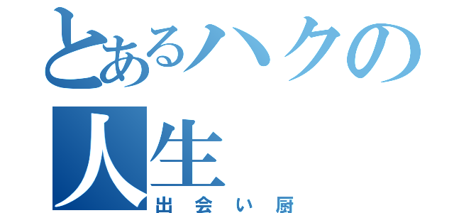 とあるハクの人生（出会い厨）