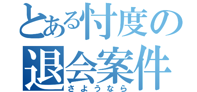 とある忖度の退会案件（さようなら）