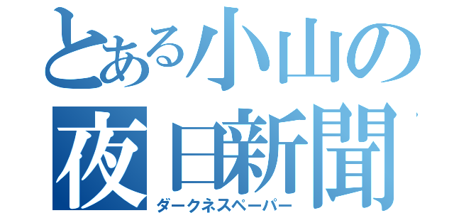 とある小山の夜日新聞（ダークネスペーパー）