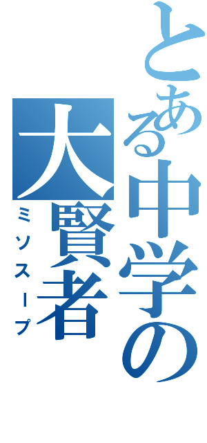 とある中学の大賢者（ミソスープ）