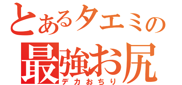 とあるタエミの最強お尻（デカおちり）