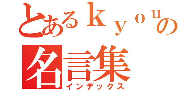 とあるｋｙｏｕ勢の名言集（インデックス）