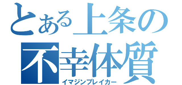 とある上条の不幸体質（イマジンブレイカー）