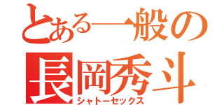 とある一般の長岡秀斗（シャトーセックス）