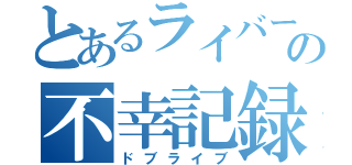 とあるライバーの不幸記録（ドブライブ）