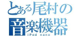 とある尾村の音楽機器（ｉＰｏｄ ｎａｎｏ）