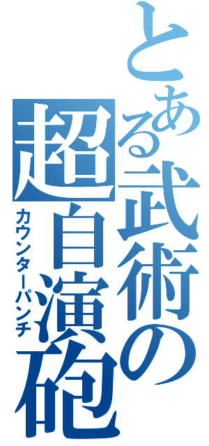 とある武術の超自演砲（カウンターパンチ）