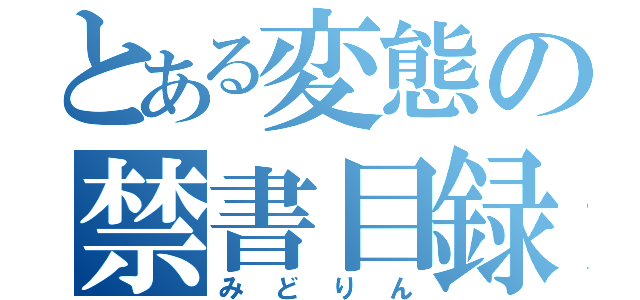 とある変態の禁書目録（みどりん）