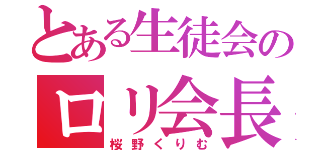 とある生徒会のロリ会長（桜野くりむ）