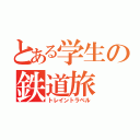 とある学生の鉄道旅（トレイントラベル）