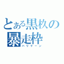 とある黒杦の暴走枠（ハリケーン）