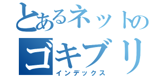 とあるネットのゴキブリ（インデックス）