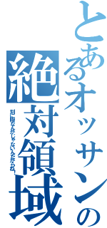 とあるオッサンの絶対領域（別に暇なんかじゃないんだからね！）