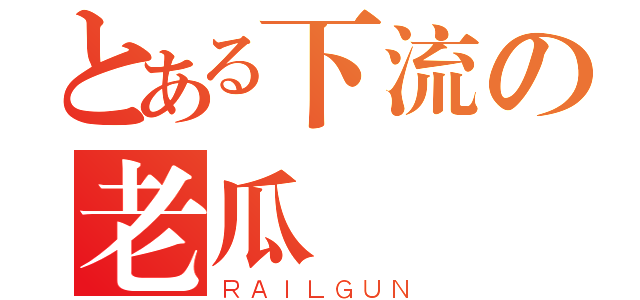 とある下流の老瓜（ＲＡＩＬＧＵＮ）