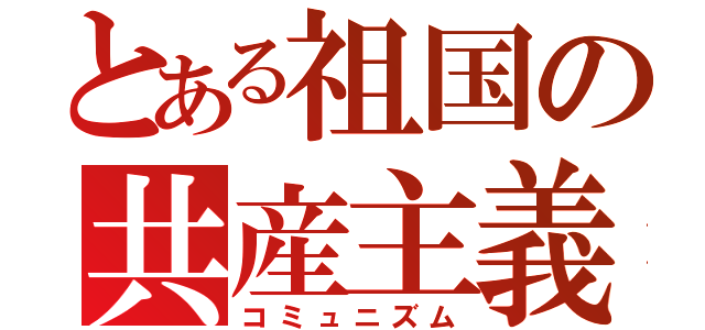 とある祖国の共産主義（コミュニズム）