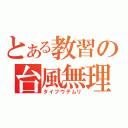 とある教習の台風無理（タイフウデムリ）