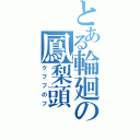 とある輪廻の鳳梨頭（クフフのフ）