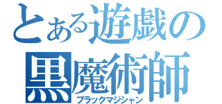 とある遊戯の黒魔術師（ブラックマジシャン）