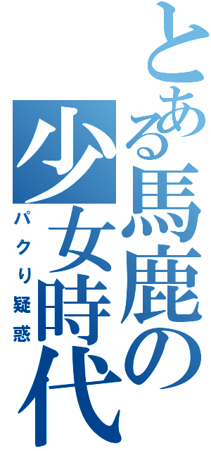 とある馬鹿の少女時代（パクり疑惑）