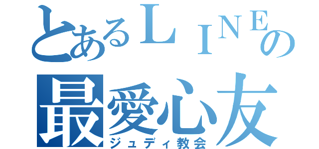 とあるＬＩＮＥの最愛心友（ジュディ教会）