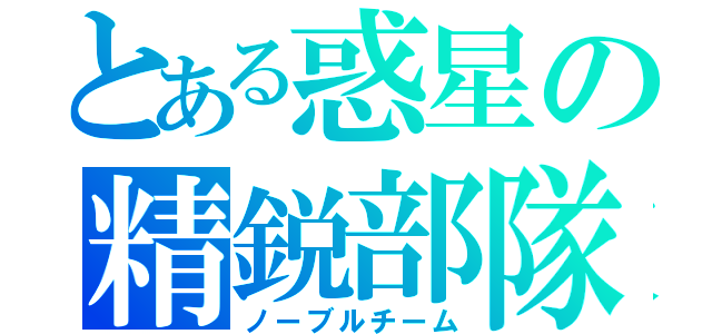 とある惑星の精鋭部隊（ノーブルチーム）