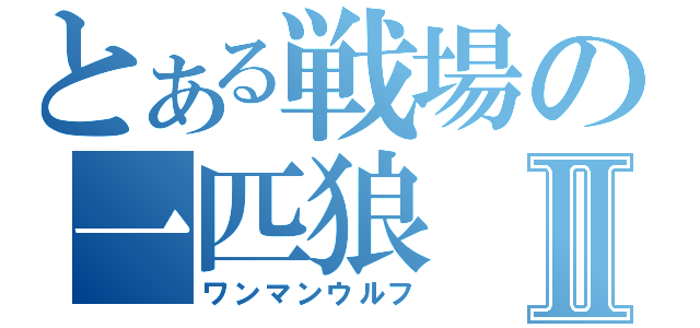 とある戦場の一匹狼Ⅱ（ワンマンウルフ）