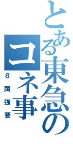 とある東急のコネ事（８両強要）