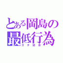 とある岡島の最低行為（ガチ試合）