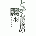 とある心所欲の戀羽（インデックス）